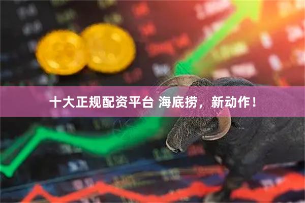 十大正规配资平台 海底捞，新动作！
