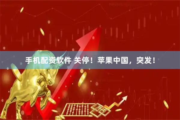 手机配资软件 关停！苹果中国，突发！